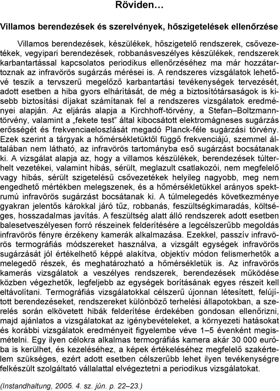 A rendszeres vizsgálatok lehetővé teszik a tervszerű megelőző karbantartási tevékenységek tervezését, adott esetben a hiba gyors elhárítását, de még a biztosítótársaságok is kisebb biztosítási