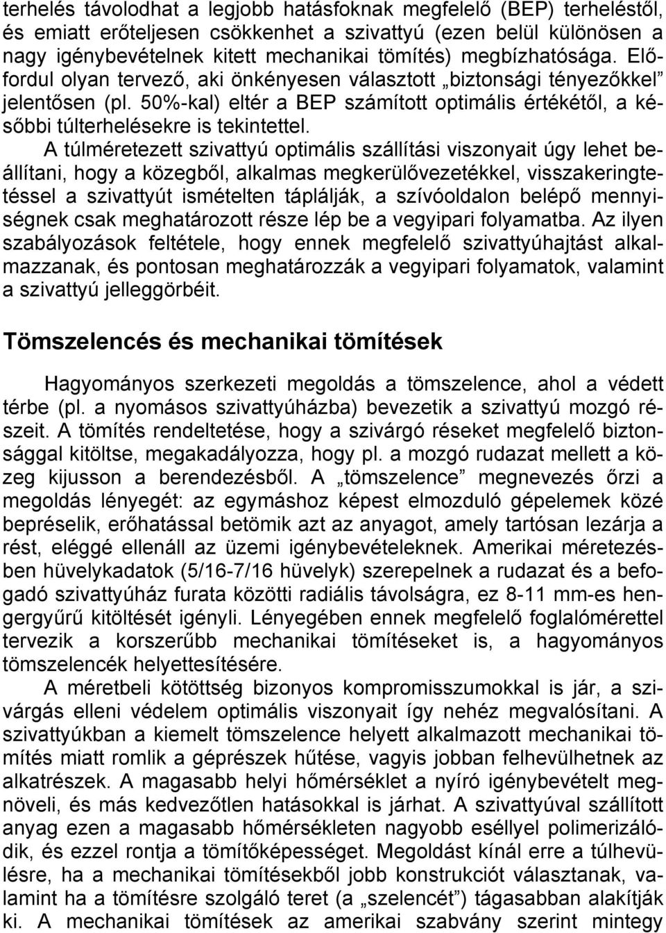 A túlméretezett szivattyú optimális szállítási viszonyait úgy lehet beállítani, hogy a közegből, alkalmas megkerülővezetékkel, visszakeringtetéssel a szivattyút ismételten táplálják, a szívóoldalon