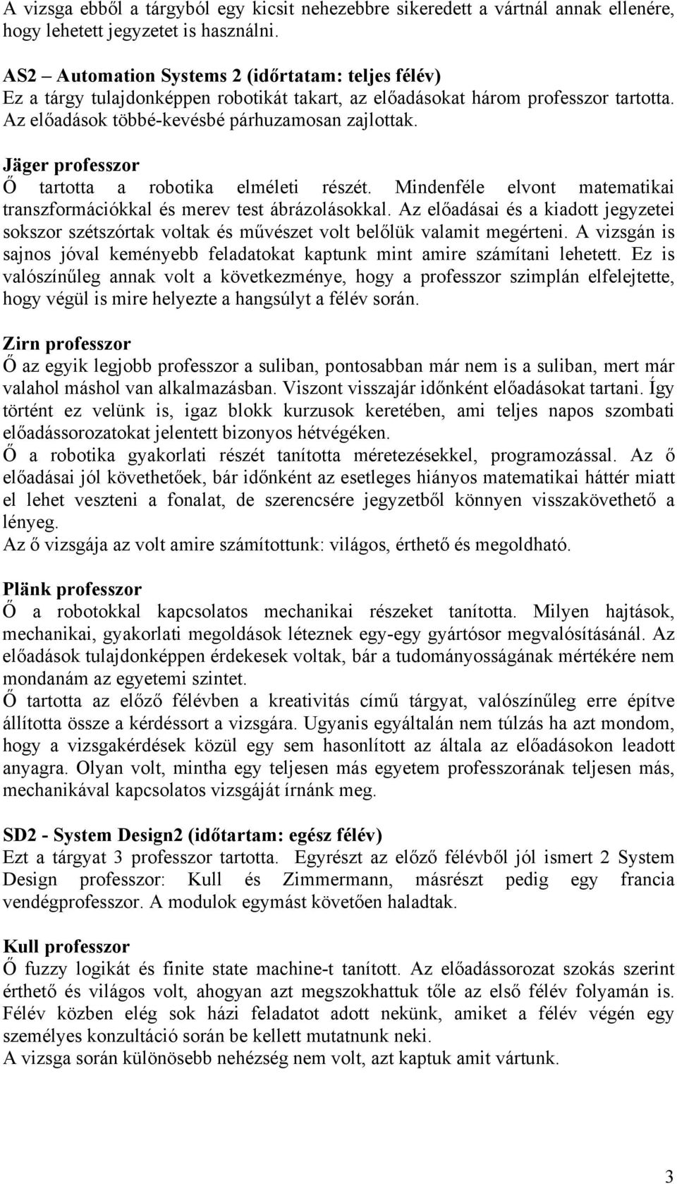 Jäger professzor Ő tartotta a robotika elméleti részét. Mindenféle elvont matematikai transzformációkkal és merev test ábrázolásokkal.