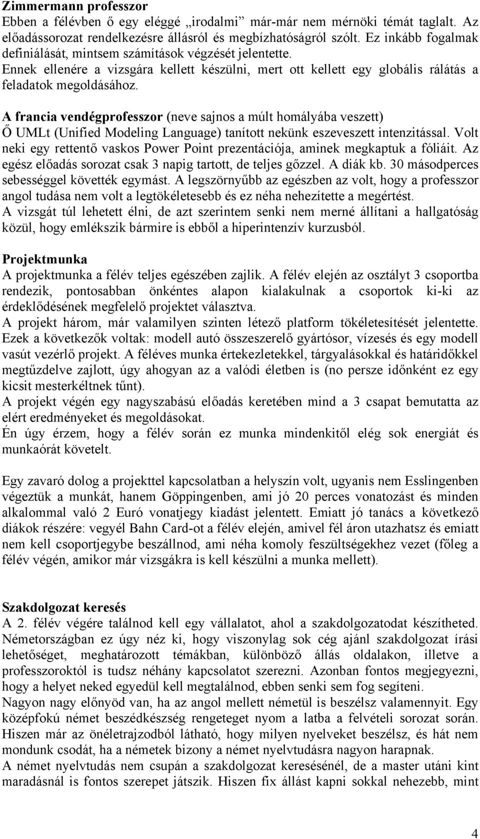 A francia vendégprofesszor (neve sajnos a múlt homályába veszett) Ő UMLt (Unified Modeling Language) tanított nekünk eszeveszett intenzitással.