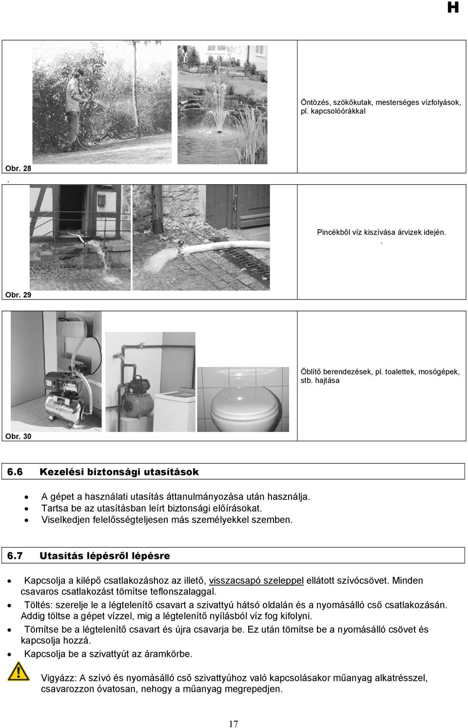 Viselkedjen felelősségteljesen más személyekkel szemben. 6.7 Utasítás lépésről lépésre Kapcsolja a kilépő csatlakozáshoz az illető, visszacsapó szeleppel ellátott szívócsövet.