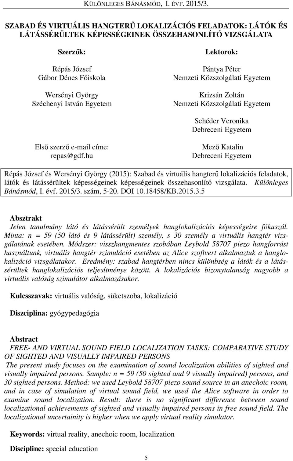hu Mező Katalin Debreceni Egyetem Répás József és Wersényi György (2015): Szabad és virtuális hangterű lokalizációs feladatok, látók és látássérültek képességeinek képességeinek összehasonlító
