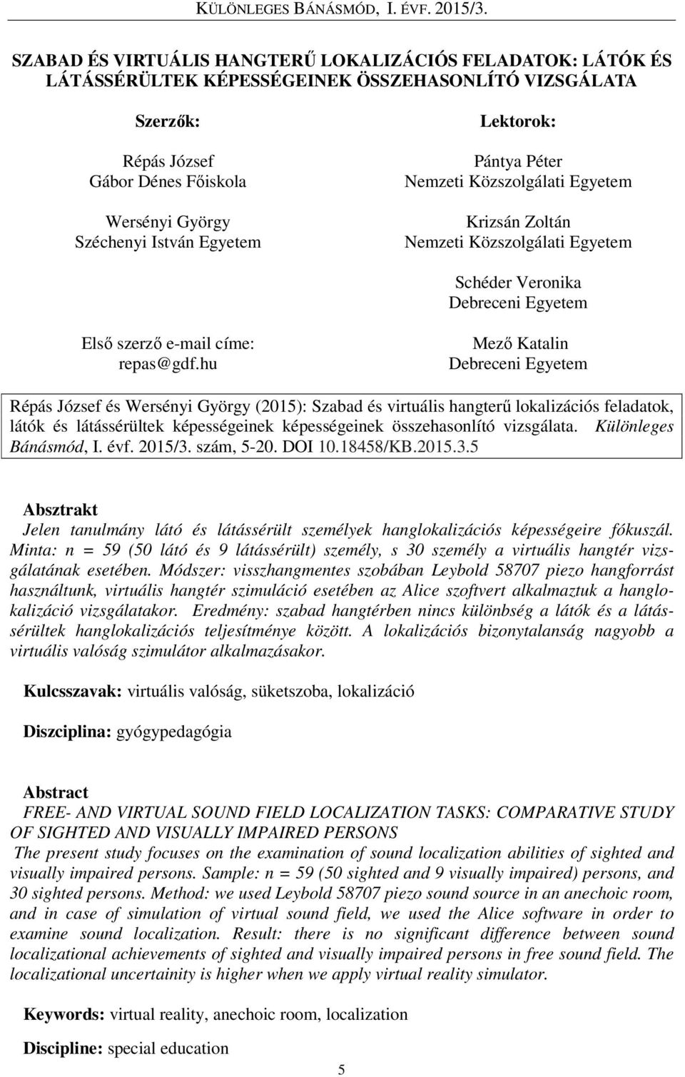 hu Mező Katalin Debreceni Egyetem Répás József és Wersényi György (2015): Szabad és virtuális hangterű lokalizációs feladatok, látók és látássérültek képességeinek képességeinek összehasonlító