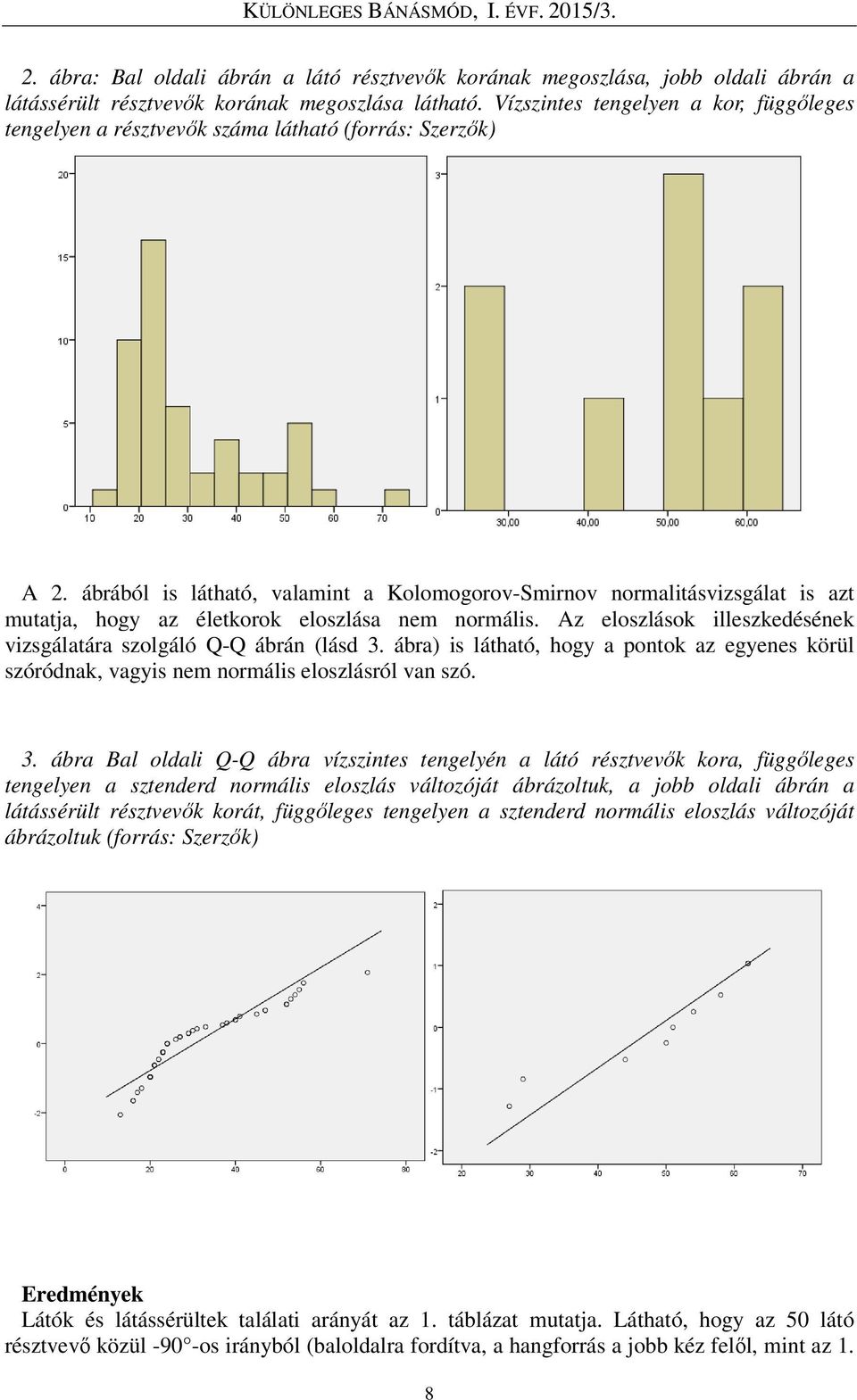 ábrából is látható, valamint a Kolomogorov-Smirnov normalitásvizsgálat is azt mutatja, hogy az életkorok eloszlása nem normális. Az eloszlások illeszkedésének vizsgálatára szolgáló Q-Q ábrán (lásd 3.