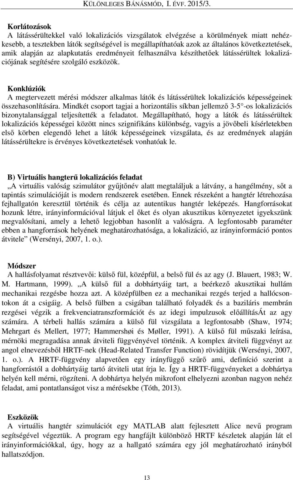 Konklúziók A megtervezett mérési módszer alkalmas látók és látássérültek lokalizációs képességeinek összehasonlítására.