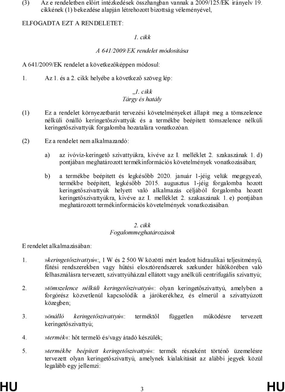 cikk Tárgy és hatály (1) Ez a rendelet környezetbarát tervezési követelményeket állapít meg a tömszelence nélküli önálló keringetőszivattyúk és a termékbe beépített tömszelence nélküli