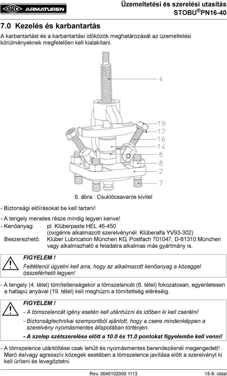 Klüberpaste HEL 46-450 (oxigénre alkalmazott szerelvénynél: Klüberalfa YV93-302) Beszerezhető: Klüber Lubrication München KG, Postfach 701047, D-81310 München vagy alkalmazható a feladatra alkalmas