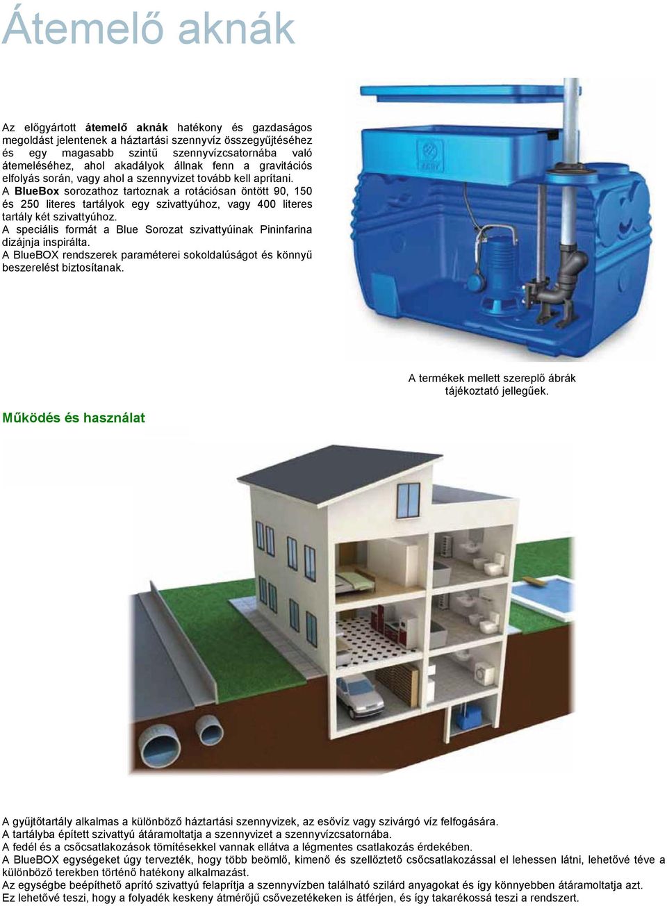 A BlueBox sorozathoz tartoznak a rotációsan öntött 90, 150 és 250 literes tartályok egy szivattyúhoz, vagy 400 literes tartály két szivattyúhoz.