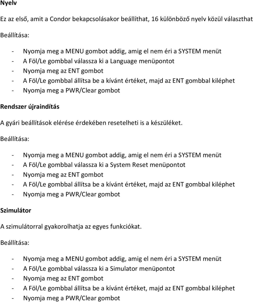 - Nyomja meg a MENU gombot addig, amig el nem éri a SYSTEM menüt - A Föl/Le gombbal válassza ki a System Reset menüpontot - Nyomja meg a PWR/Clear gombot Szimulátor A