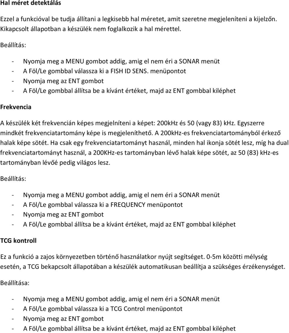 menüpontot Frekvencia A készülék két frekvencián képes megjelníteni a képet: 200kHz és 50 (vagy 83) khz. Egyszerre mindkét frekvenciatartomány képe is megjeleníthető.