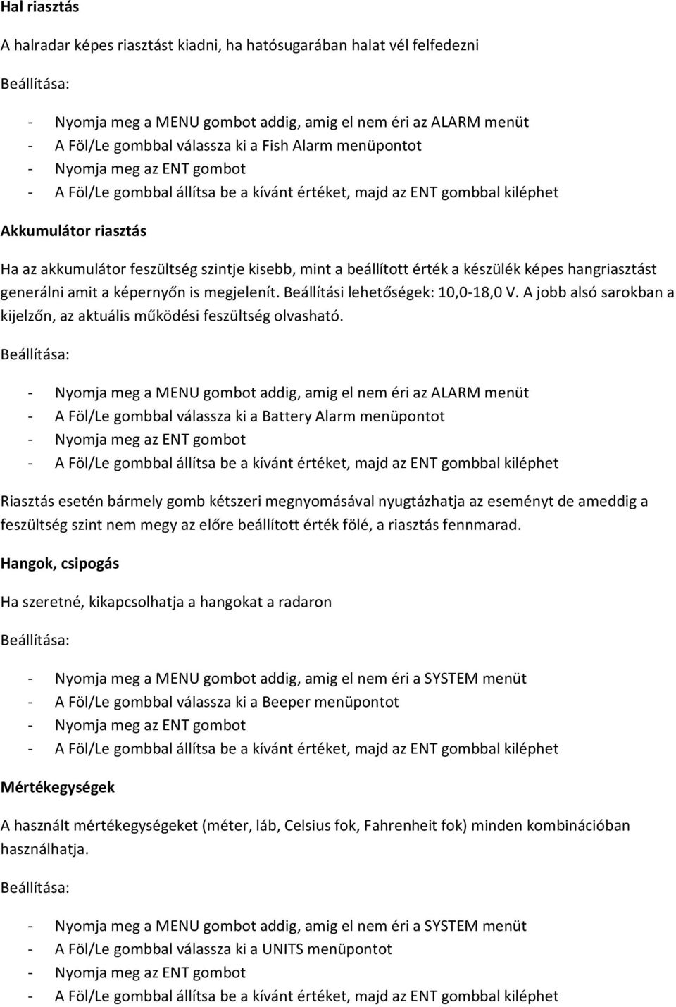 Beállítási lehetőségek: 10,0-18,0 V. A jobb alsó sarokban a kijelzőn, az aktuális működési feszültség olvasható.