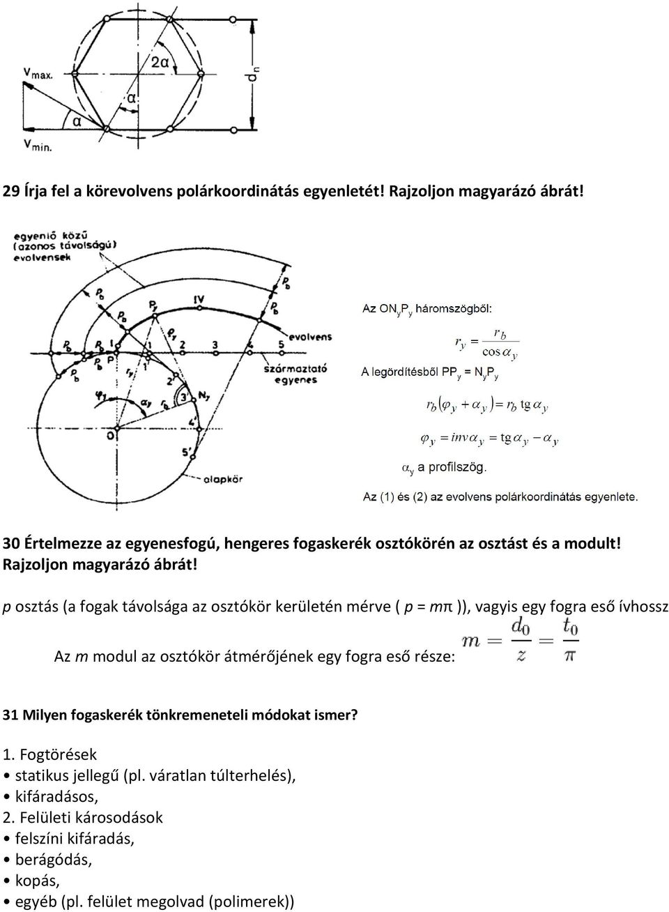 p osztás (a fogak távolsága az osztókör kerületén mérve ( p = mπ )), vagyis egy fogra eső ívhossz Az m modul az osztókör átmérőjének egy fogra