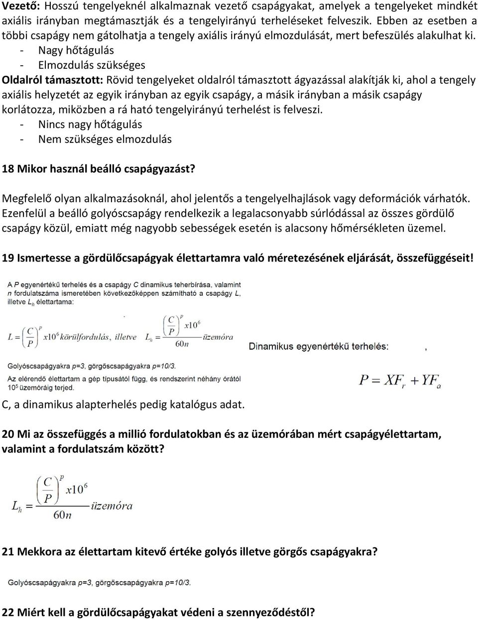 - Nagy hőtágulás - Elmozdulás szükséges Oldalról támasztott: Rövid tengelyeket oldalról támasztott ágyazással alakítják ki, ahol a tengely axiális helyzetét az egyik irányban az egyik csapágy, a