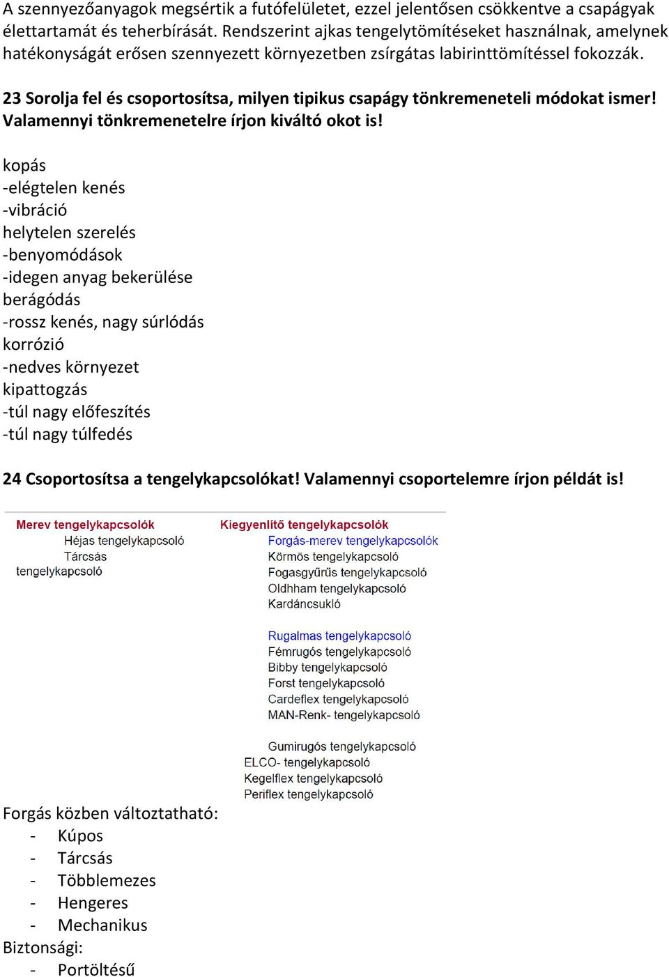 23 Sorolja fel és csoportosítsa, milyen tipikus csapágy tönkremeneteli módokat ismer! Valamennyi tönkremenetelre írjon kiváltó okot is!