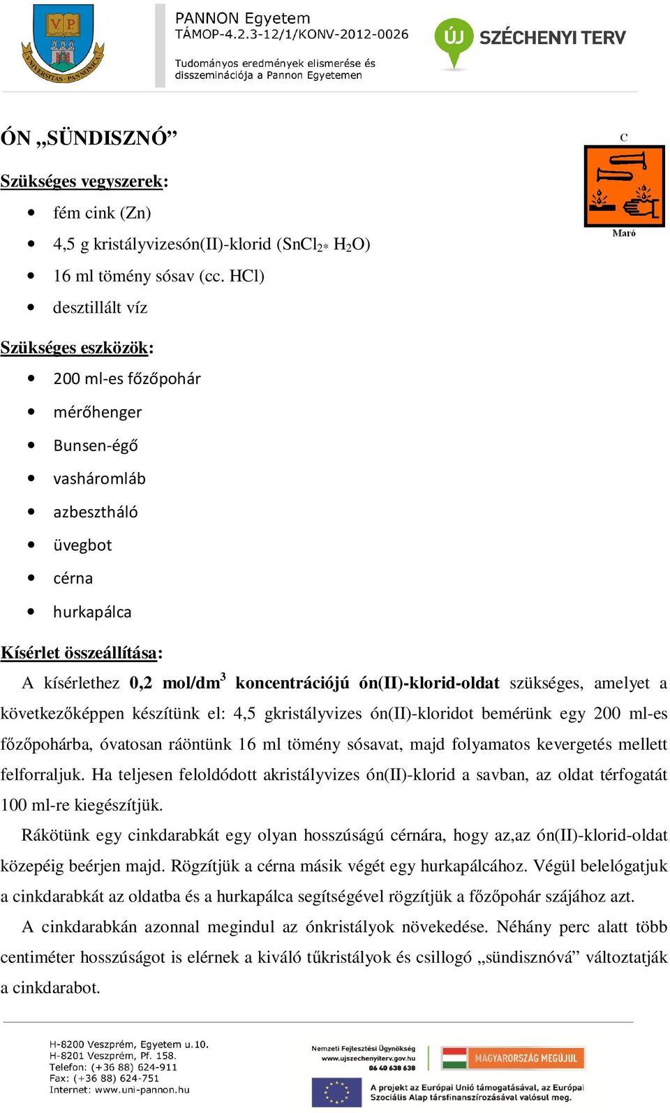 következőképpen készítünk el: 4,5 gkristályvizes ón(ii)-kloridot bemérünk egy 200 ml-es főzőpohárba, óvatosan ráöntünk 16 ml tömény sósavat, majd folyamatos kevergetés mellett felforraljuk.