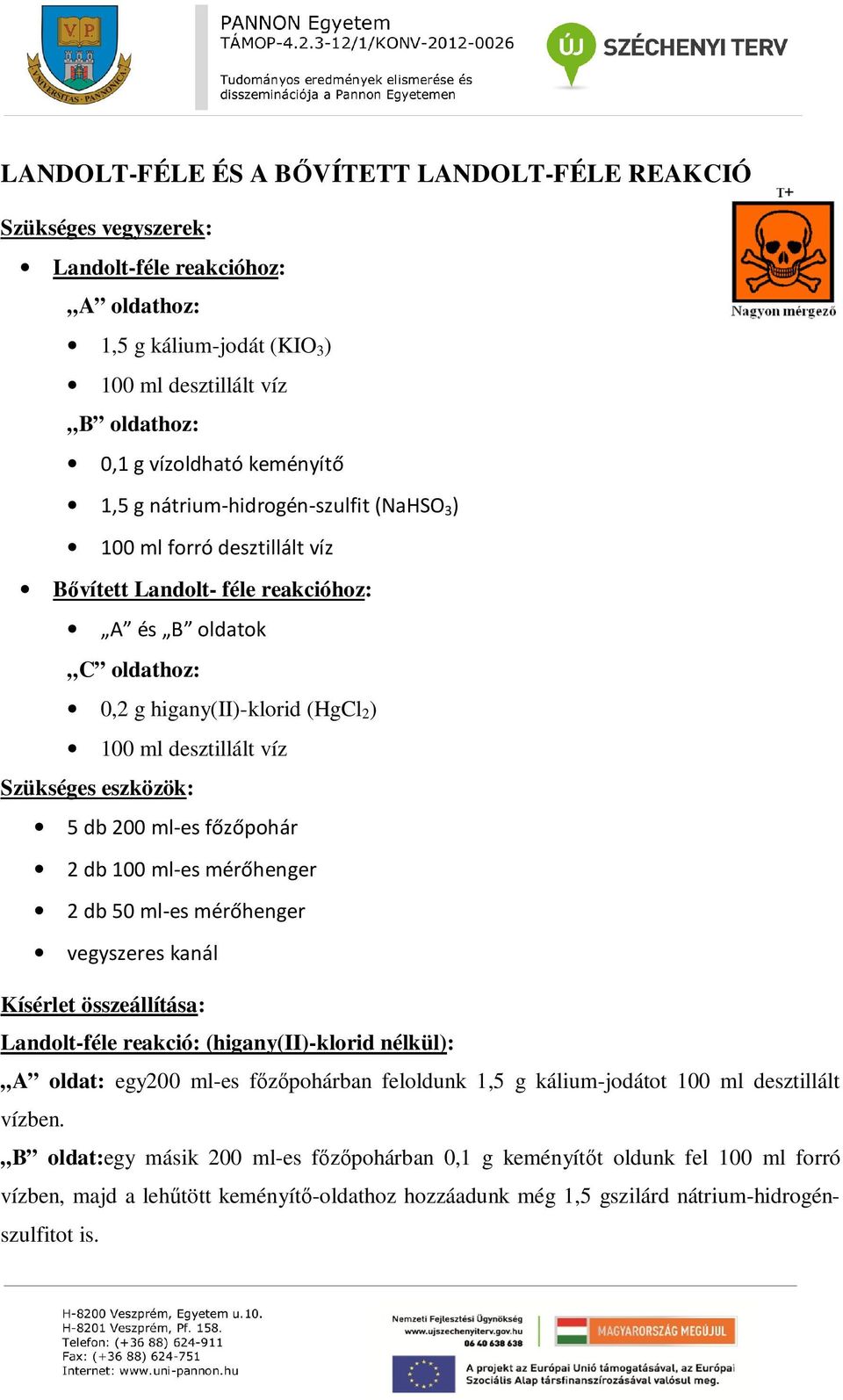 ml-es főzőpohár 2 db 100 ml-es mérőhenger 2 db 50 ml-es mérőhenger vegyszeres kanál Landolt-féle reakció: (higany(ii)-klorid nélkül): A oldat: egy200 ml-es főzőpohárban feloldunk 1,5 g