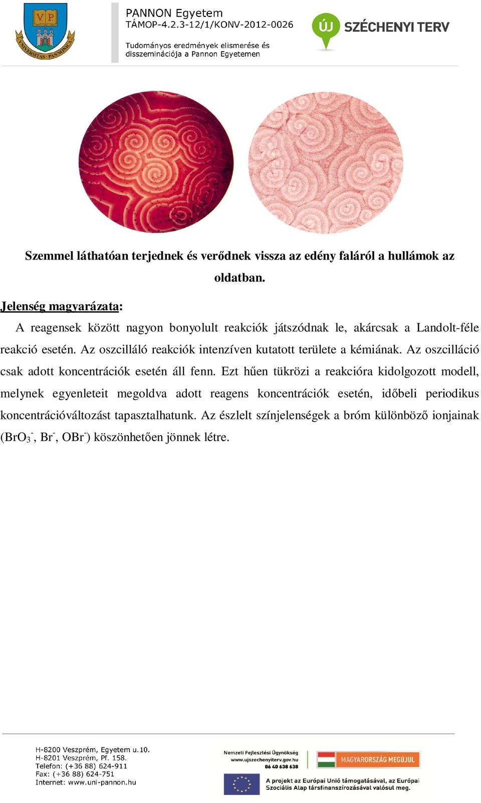 Az oszcilláló reakciók intenzíven kutatott területe a kémiának. Az oszcilláció csak adott koncentrációk esetén áll fenn.