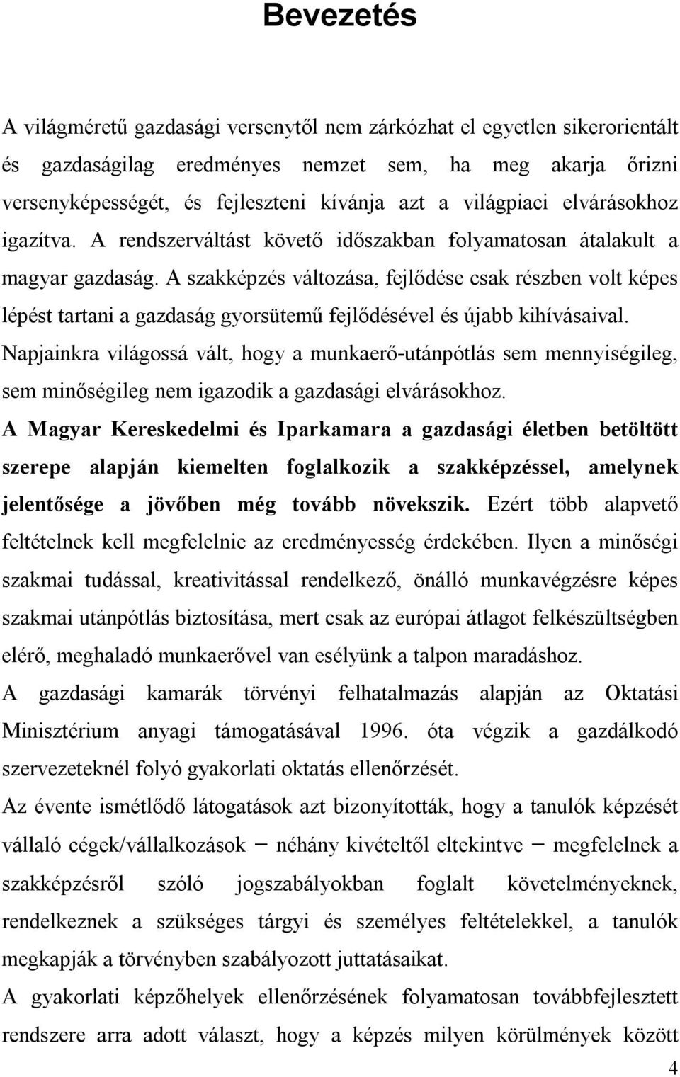 A szakképzés változása, fejlődése csak részben volt képes lépést tartani a gazdaság gyorsütemű fejlődésével és újabb kihívásaival.