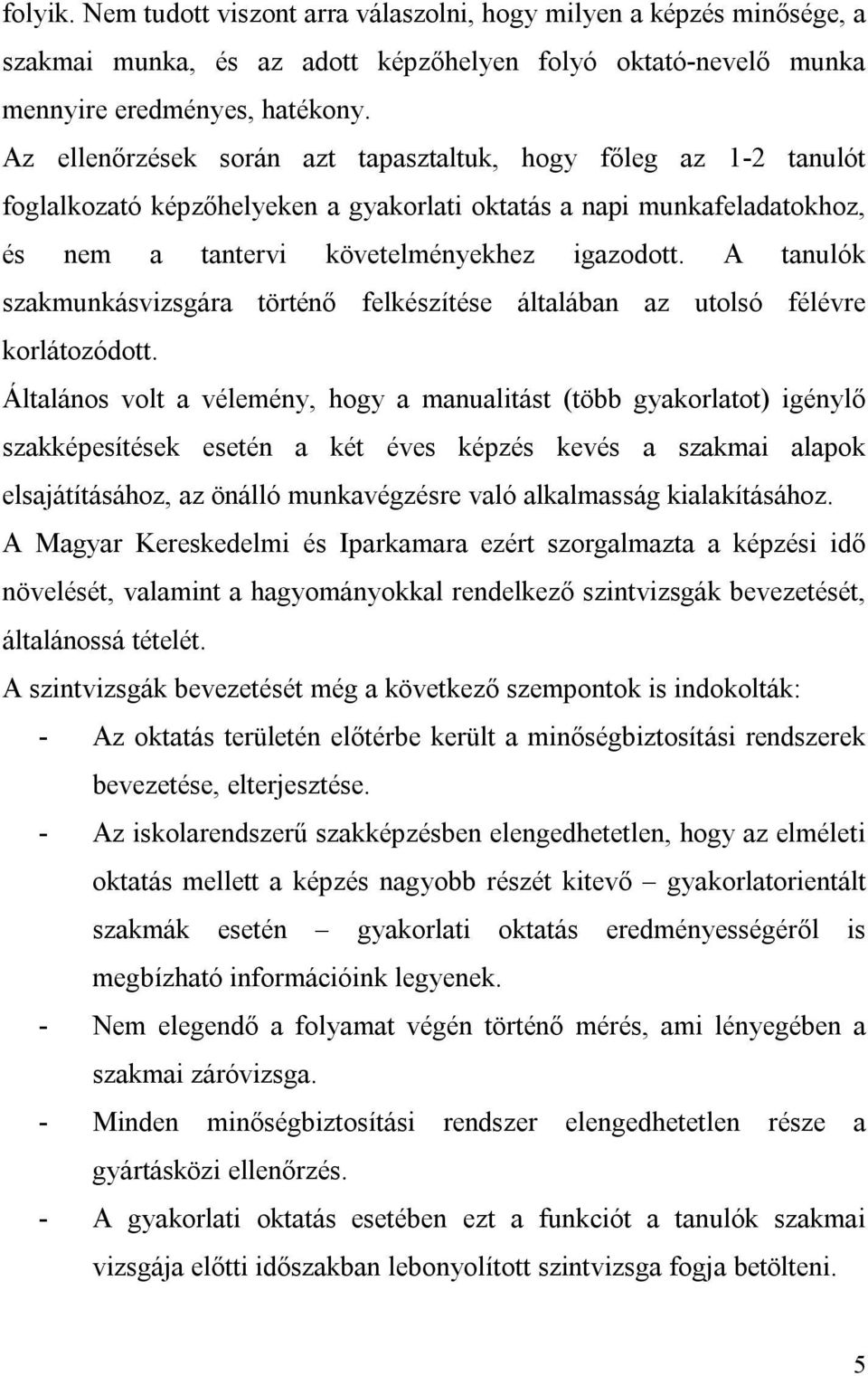 A tanulók szakmunkásvizsgára történő felkészítése általában az utolsó félévre korlátozódott.