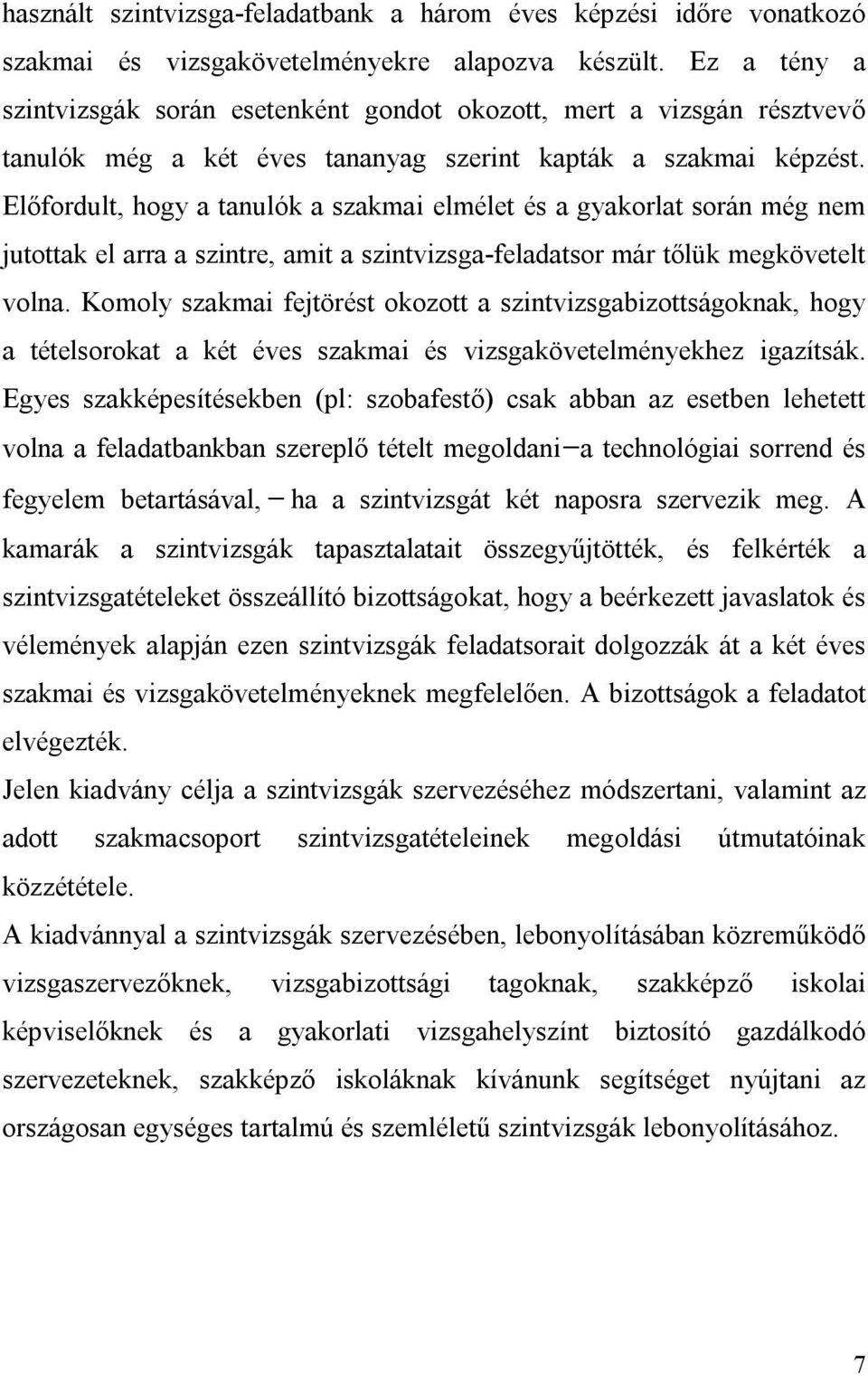 Előfordult, hogy a tanulók a szakmai elmélet és a gyakorlat során még nem jutottak el arra a szintre, amit a szintvizsga-feladatsor már tőlük megkövetelt volna.