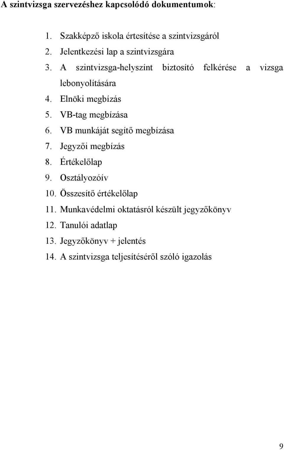 Elnöki megbízás 5. VB-tag megbízása 6. VB munkáját segítő megbízása 7. Jegyzői megbízás 8. Értékelőlap 9. Osztályozóív 10.