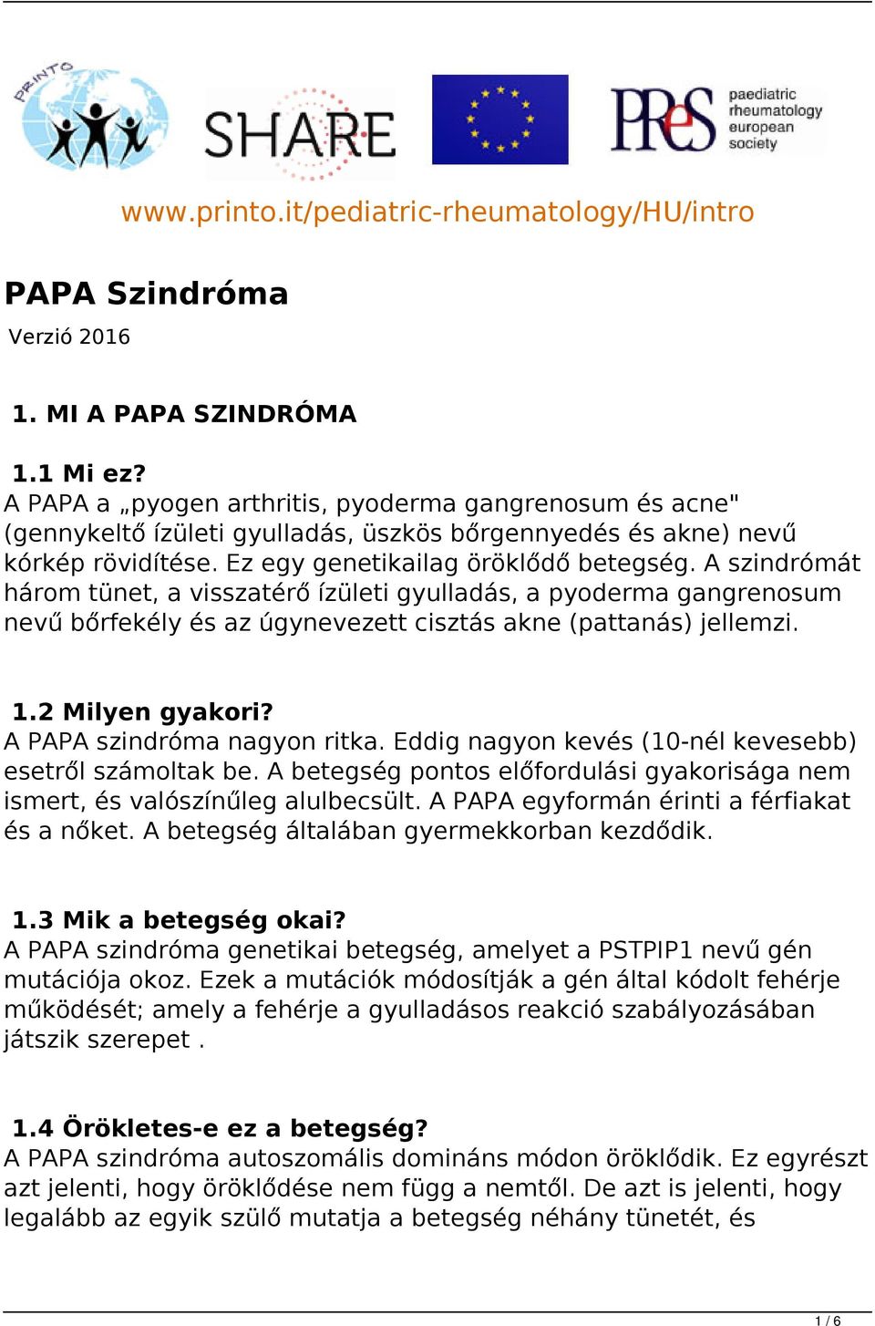 A szindrómát három tünet, a visszatérő ízületi gyulladás, a pyoderma gangrenosum nevű bőrfekély és az úgynevezett cisztás akne (pattanás) jellemzi. 1.2 Milyen gyakori? A PAPA szindróma nagyon ritka.