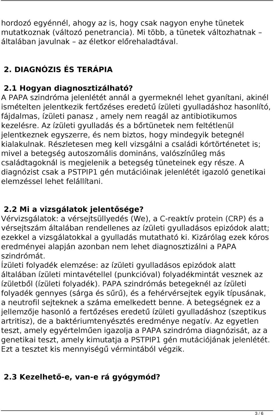 A PAPA szindróma jelenlétét annál a gyermeknél lehet gyanítani, akinél ismételten jelentkezik fertőzéses eredetű ízületi gyulladáshoz hasonlító, fájdalmas, ízületi panasz, amely nem reagál az