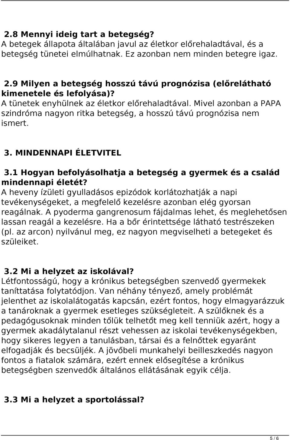 Mivel azonban a PAPA szindróma nagyon ritka betegség, a hosszú távú prognózisa nem ismert. 3. MINDENNAPI ÉLETVITEL 3.1 Hogyan befolyásolhatja a betegség a gyermek és a család mindennapi életét?