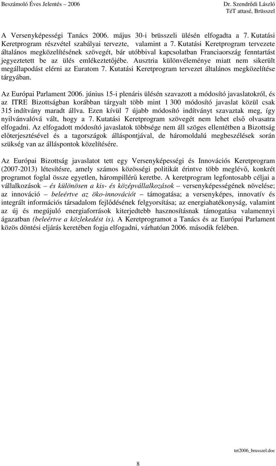 Ausztria különvéleménye miatt nem sikerült megállapodást elérni az Euratom 7. Kutatási Keretprogram tervezet általános megközelítése tárgyában. Az Európai Parlament 2006.