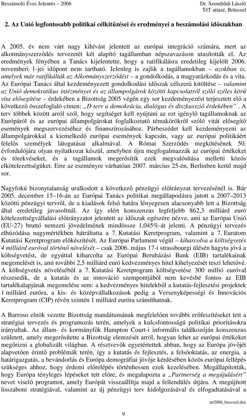 Az eredmények fényében a Tanács kijelentette, hogy a ratifikálásra eredetileg kijelölt 2006. novemberi 1-jei idıpont nem tartható.