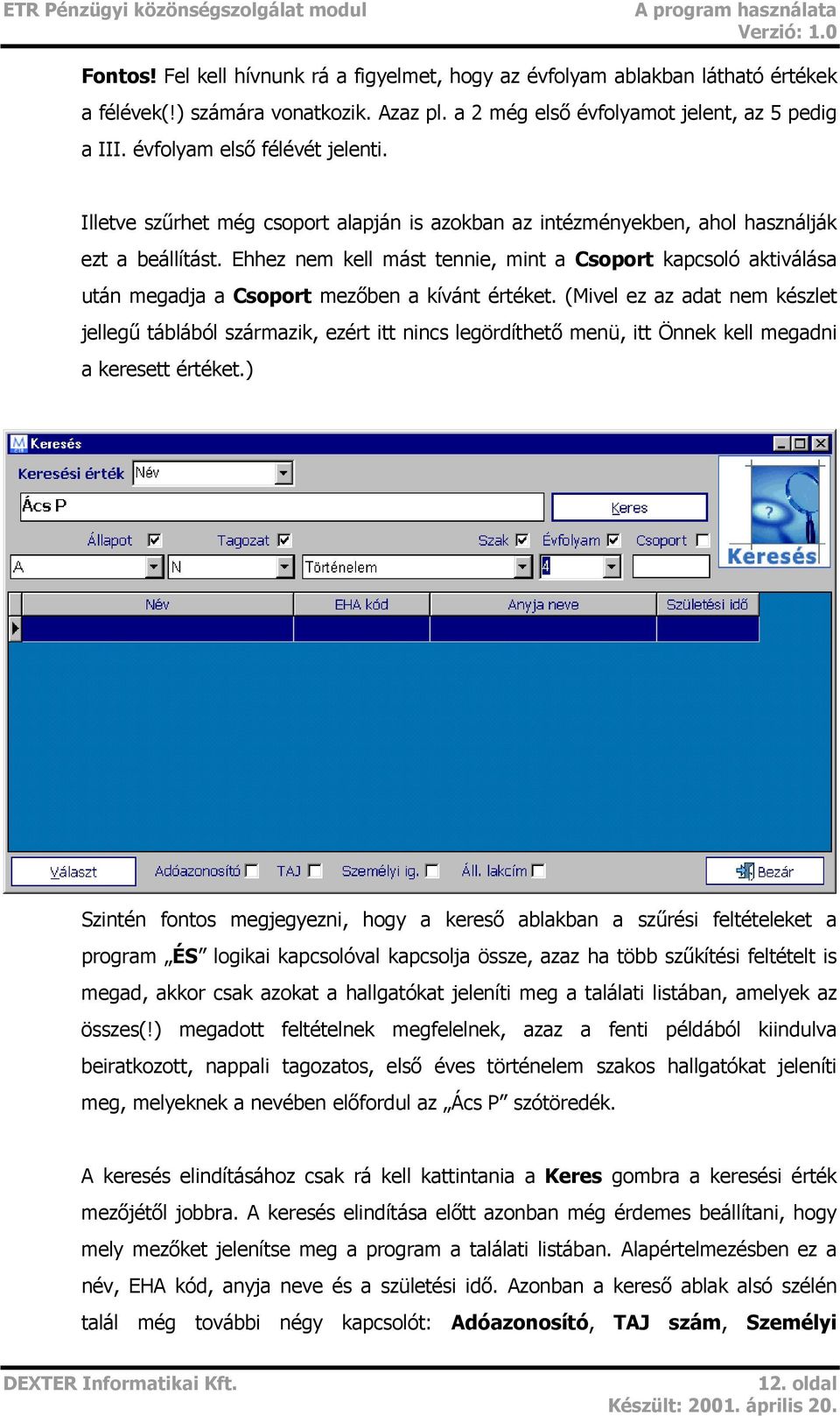 Ehhez nem kell mást tennie, mint a Csoport kapcsoló aktiválása után megadja a Csoport mezőben a kívánt értéket.