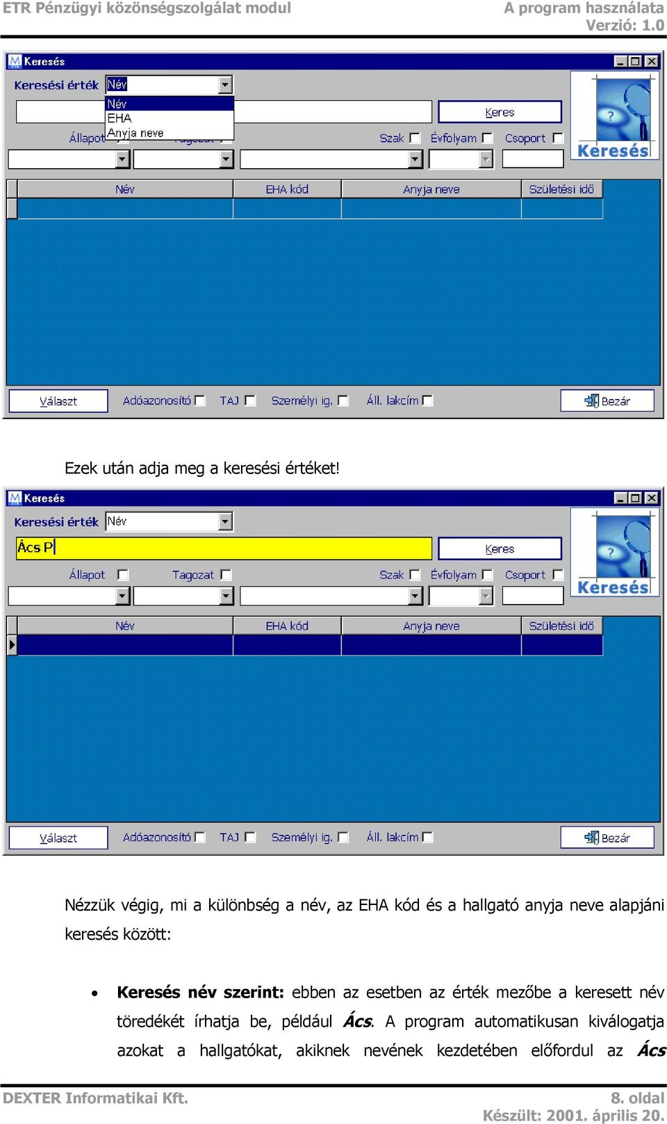 keresés között: Keresés név szerint: ebben az esetben az érték mezőbe a keresett név