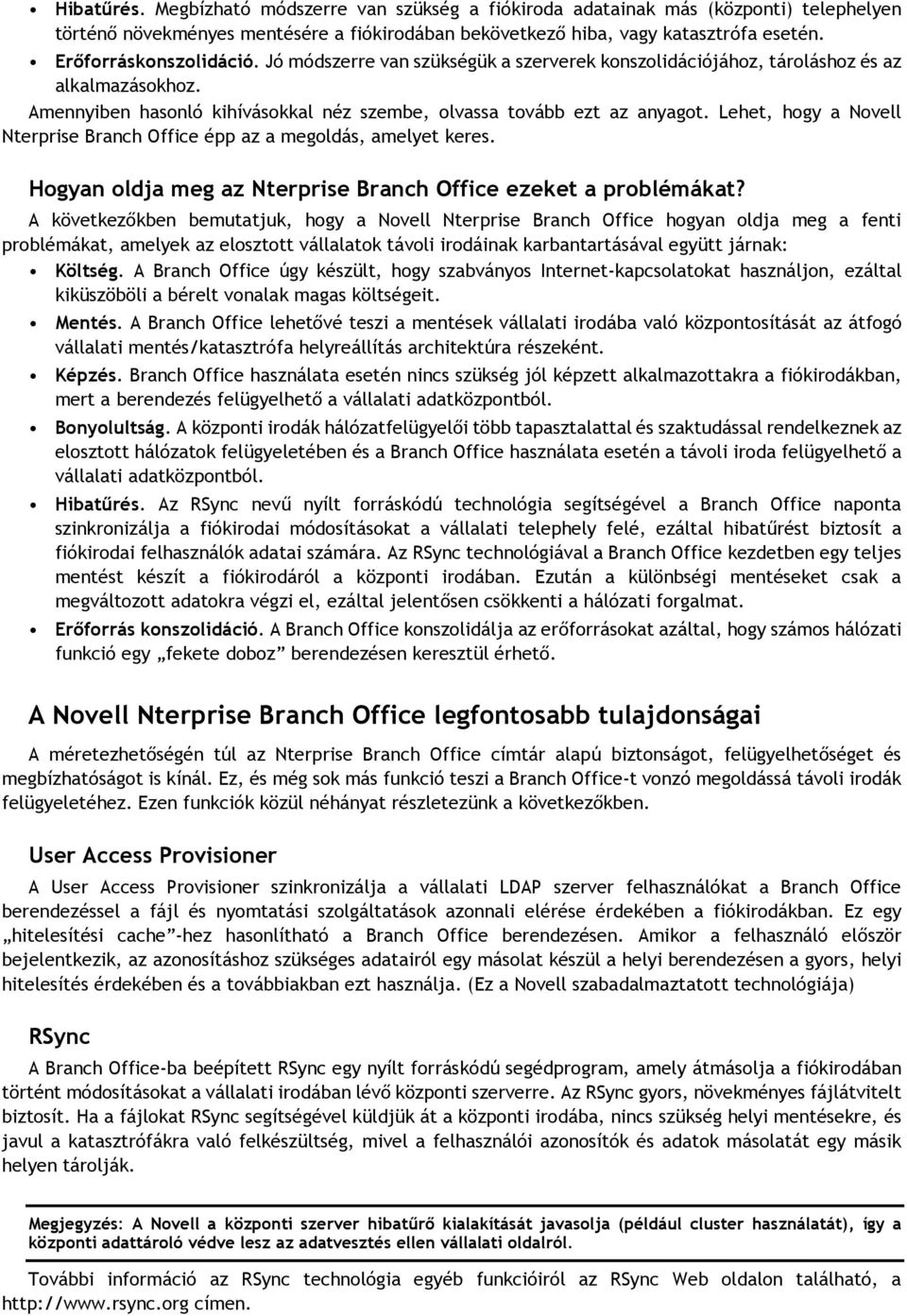 Lehet, hogy a Novell Nterprise Branch Office épp az a megoldás, amelyet keres. Hogyan oldja meg az Nterprise Branch Office ezeket a problémákat?