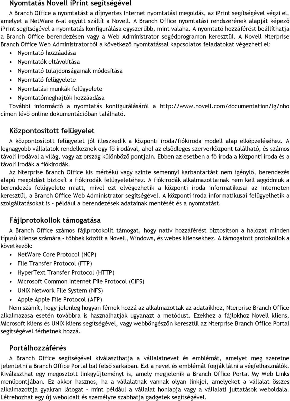 A nyomtató hozzáférést beállíthatja a Branch Office berendezésen vagy a Web Administrator segédprogramon keresztül.