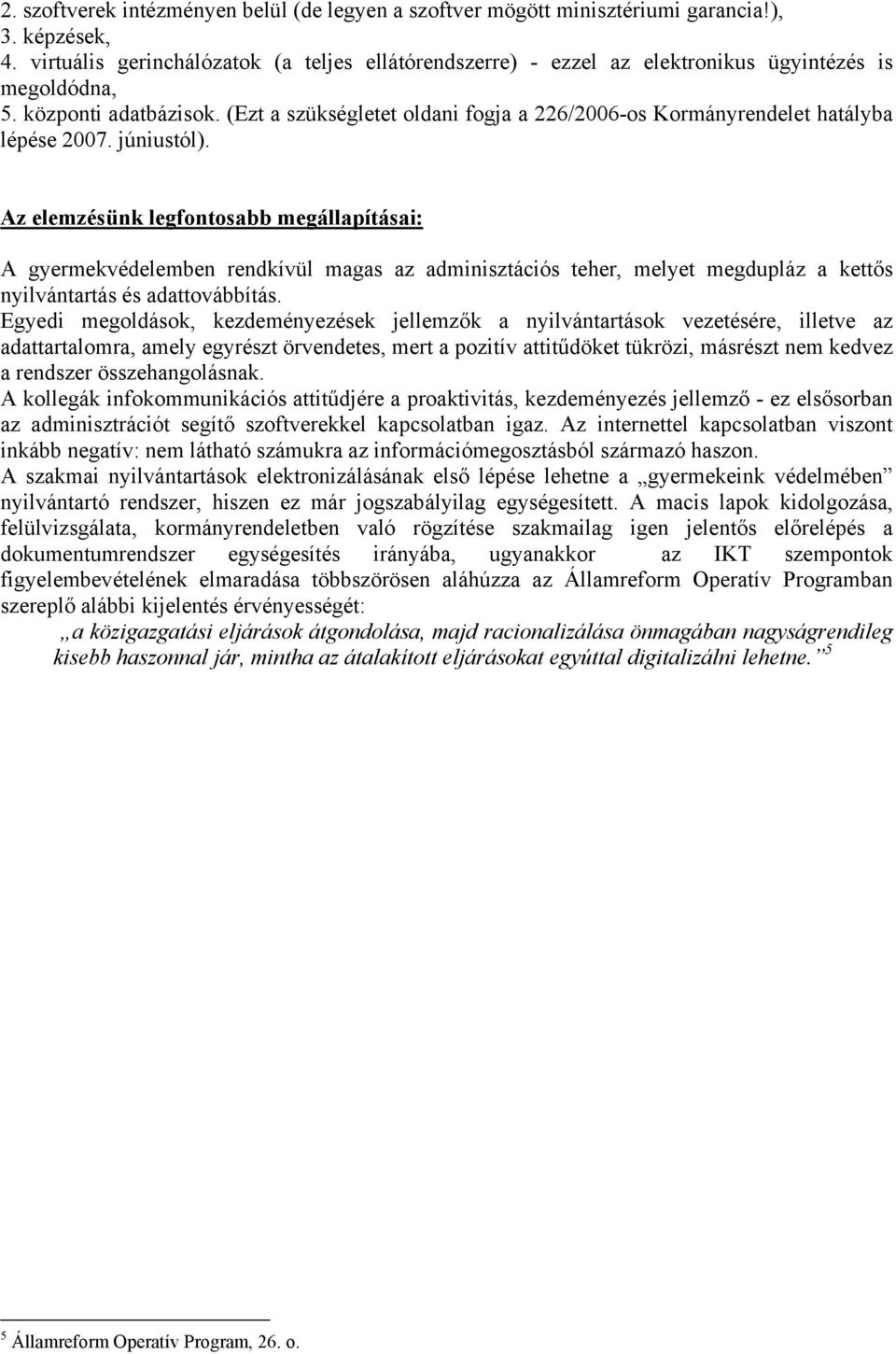 (Ezt a szükségletet oldani fogja a 226/2006-os Kormányrendelet hatályba lépése 2007. júniustól).