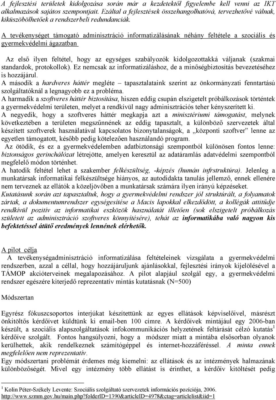 A tevékenységet támogató adminisztráció informatizálásának néhány feltétele a szociális és gyermekvédelmi ágazatban Az első ilyen feltétel, hogy az egységes szabályozók kidolgozottakká váljanak