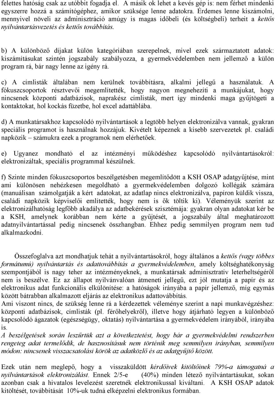 b) A különböző díjakat külön kategóriában szerepelnek, mivel ezek származtatott adatok: kiszámításukat szintén jogszabály szabályozza, a gyermekvédelemben nem jellemző a külön program rá, bár nagy