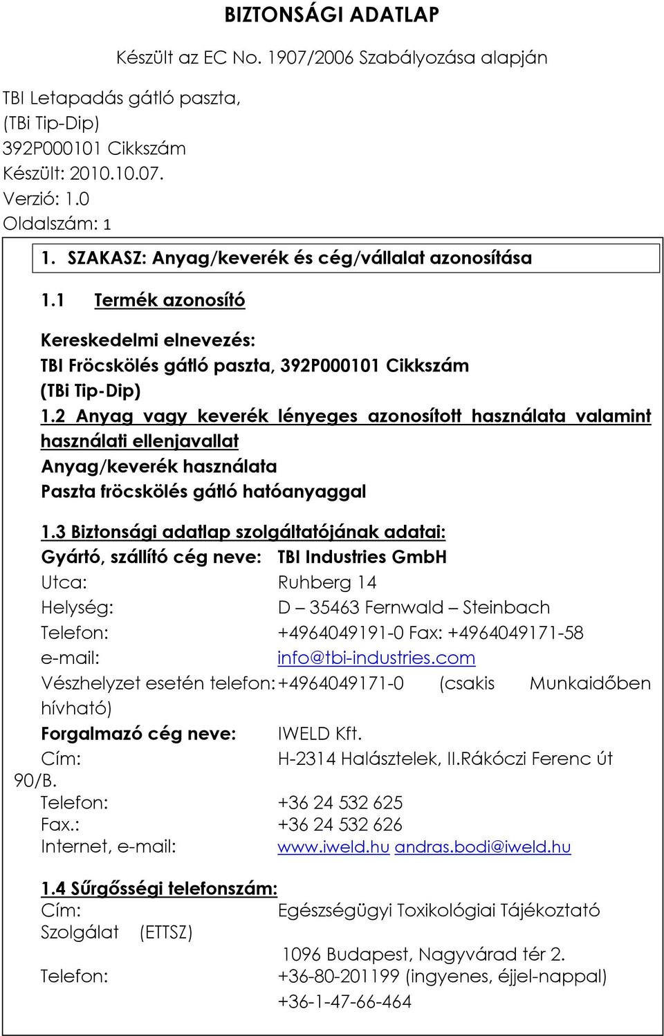 3 Biztonsági adatlap szolgáltatójának adatai: Gyártó, szállító cég neve: TBI Industries GmbH Utca: Ruhberg 14 Helység: D 35463 Fernwald Steinbach Telefon: +4964049191-0 Fax: +4964049171-58 e-mail: