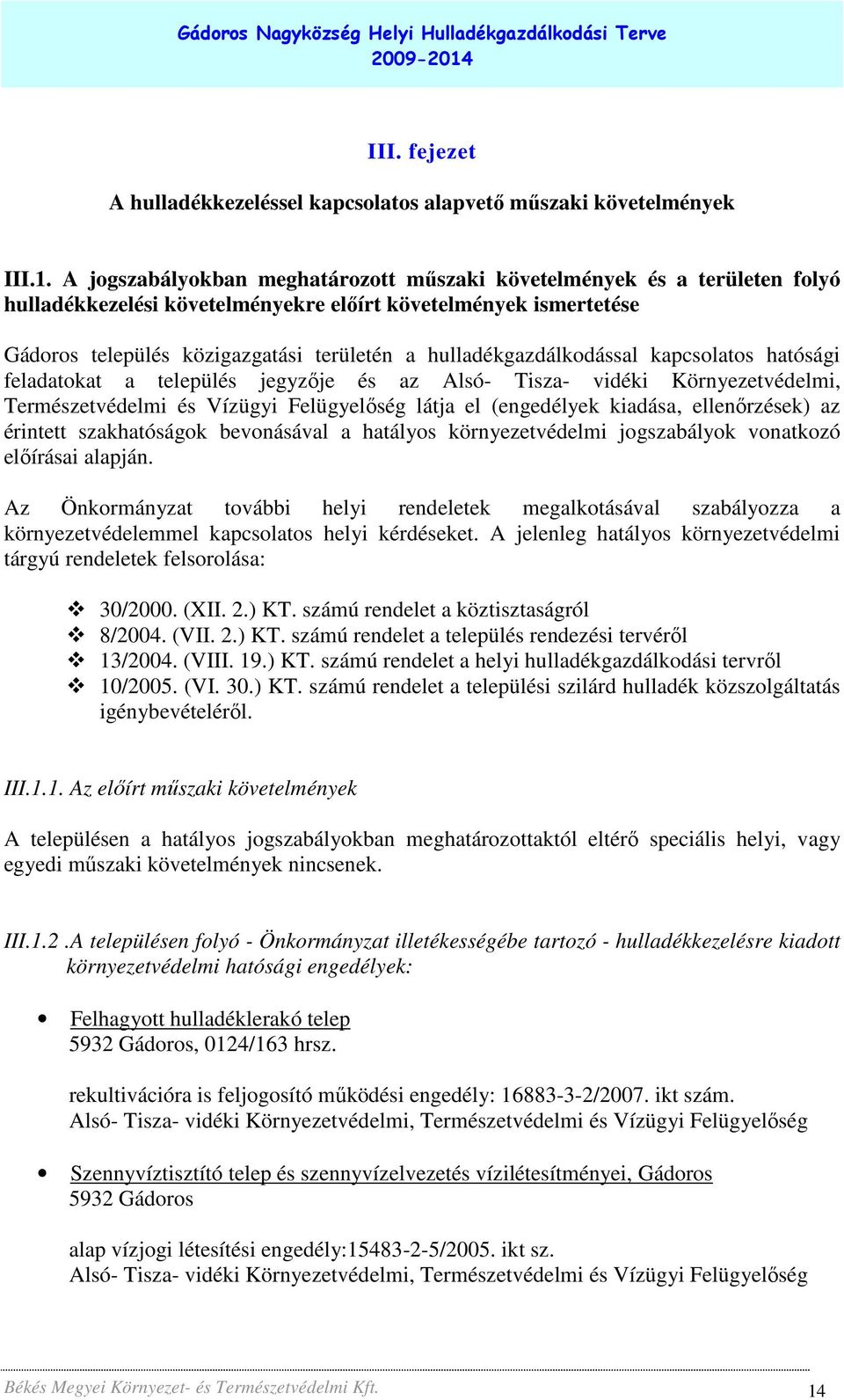 hulladékgazdálkodással kapcsolatos hatósági feladatokat a település jegyzıje és az Alsó- Tisza- vidéki Környezetvédelmi, Természetvédelmi és Vízügyi Felügyelıség látja el (engedélyek kiadása,