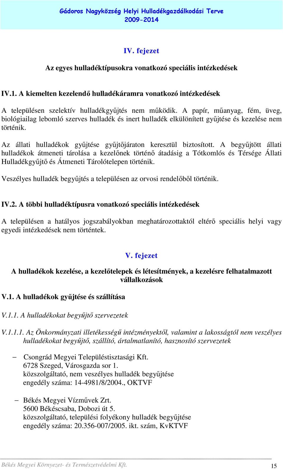 A begyőjtött állati hulladékok átmeneti tárolása a kezelınek történı átadásig a Tótkomlós és Térsége Állati Hulladékgyőjtı és Átmeneti Tárolótelepen történik.