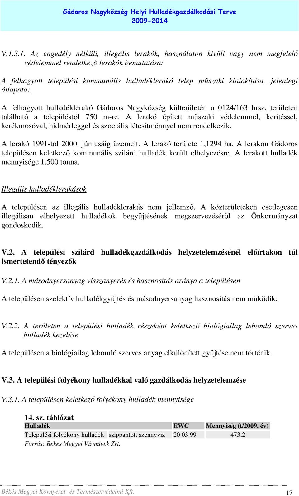 A lerakó épített mőszaki védelemmel, kerítéssel, kerékmosóval, hídmérleggel és szociális létesítménnyel nem rendelkezik. A lerakó 1991-tıl 2000. júniusáig üzemelt. A lerakó területe 1,1294 ha.