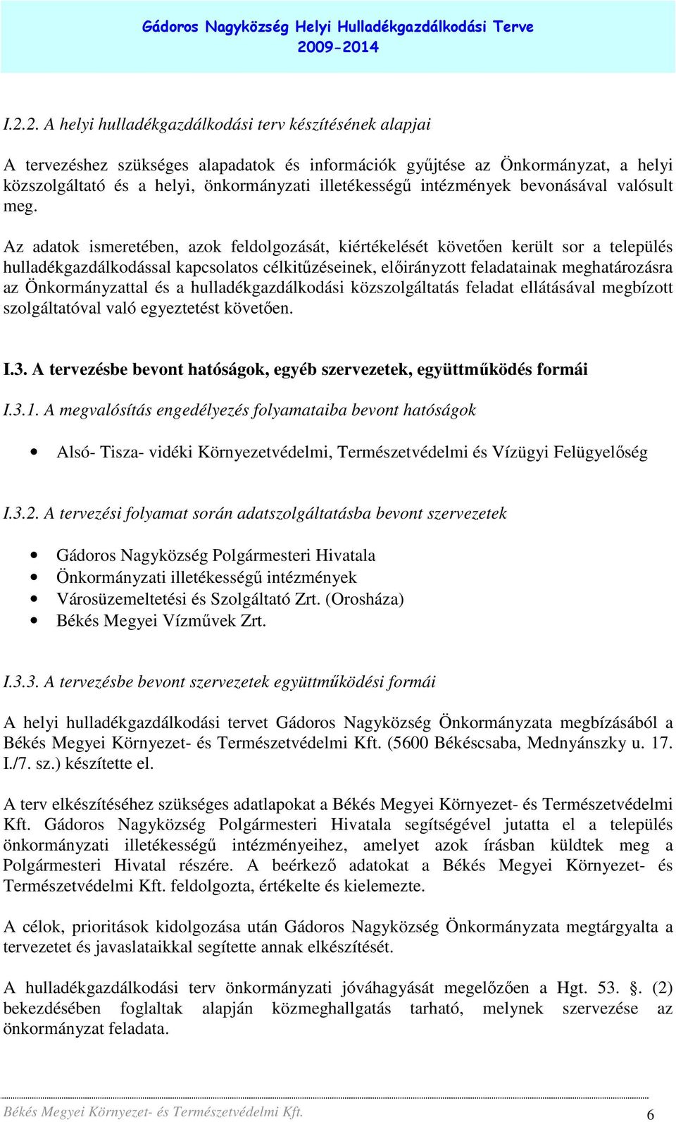 Az adatok ismeretében, azok feldolgozását, kiértékelését követıen került sor a település hulladékgazdálkodással kapcsolatos célkitőzéseinek, elıirányzott feladatainak meghatározásra az