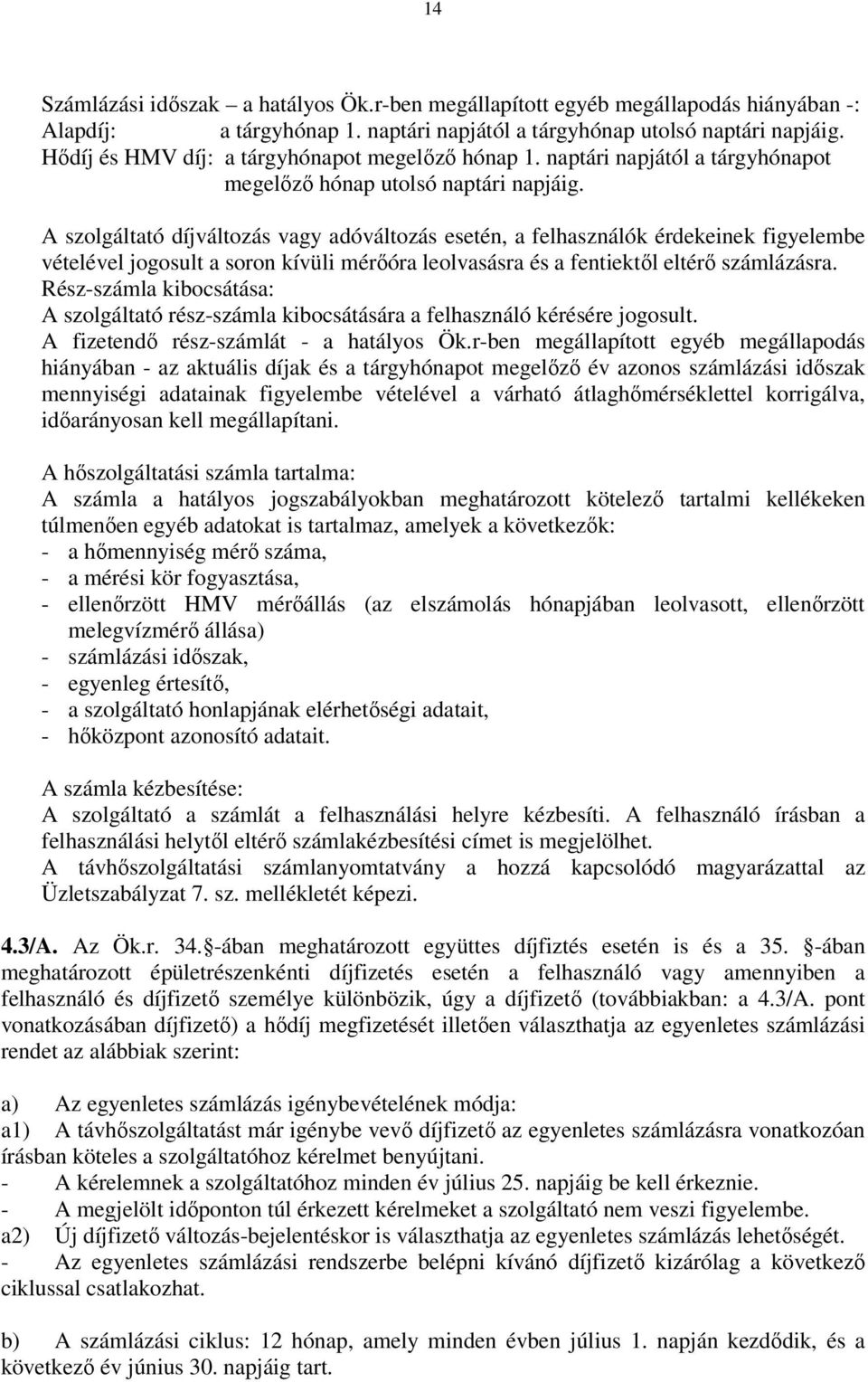 A szolgáltató díjváltozás vagy adóváltozás esetén, a felhasználók érdekeinek figyelembe vételével jogosult a soron kívüli mérőóra leolvasásra és a fentiektől eltérő számlázásra.