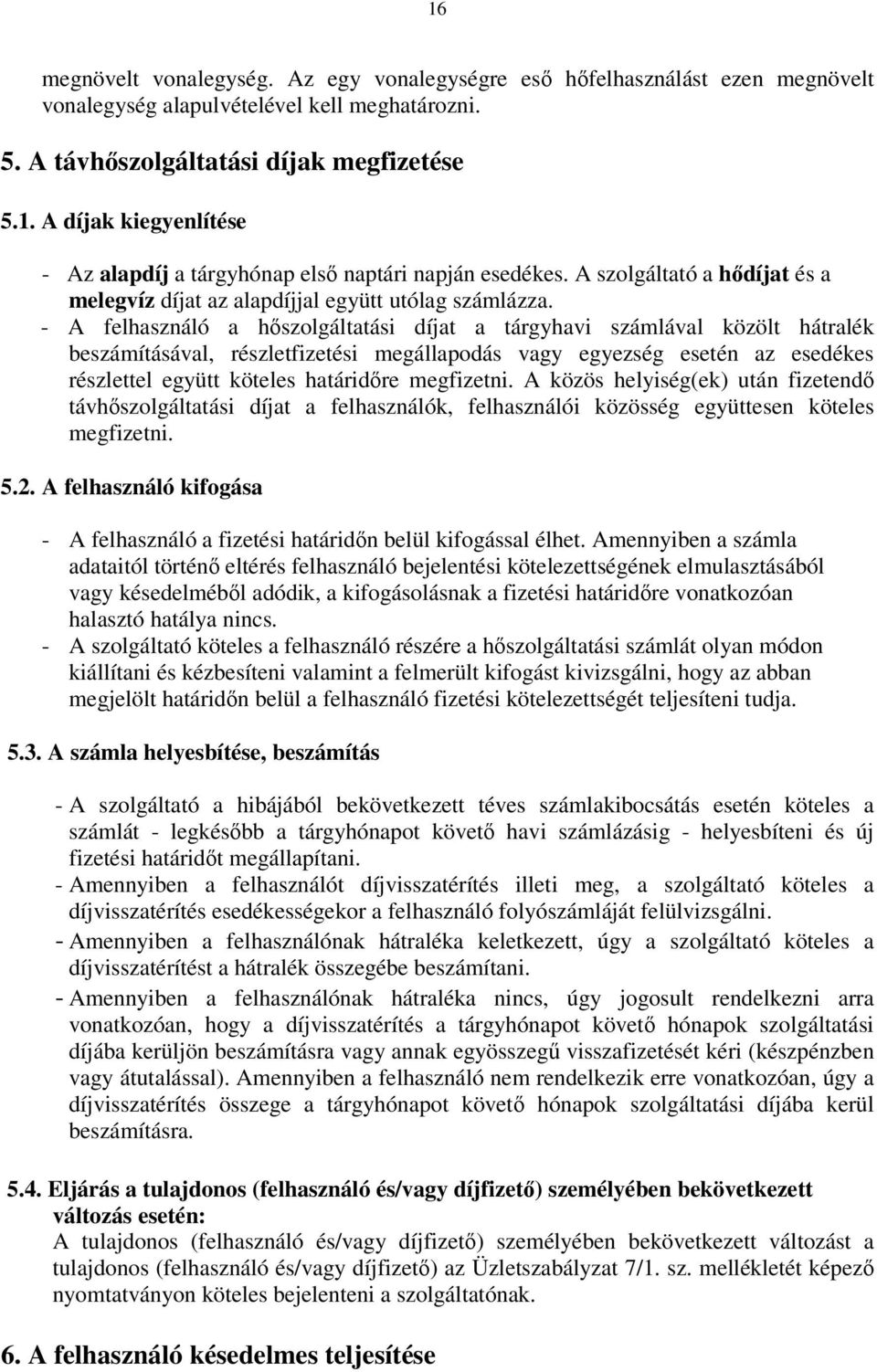 - A felhasználó a hőszolgáltatási díjat a tárgyhavi számlával közölt hátralék beszámításával, részletfizetési megállapodás vagy egyezség esetén az esedékes részlettel együtt köteles határidőre