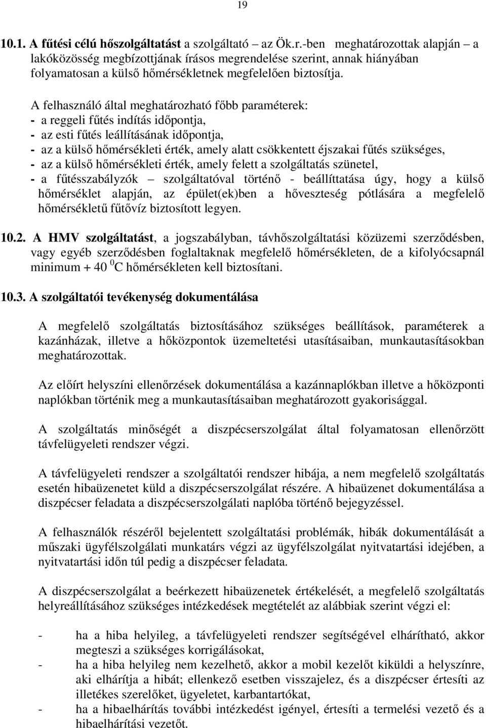 A felhasználó által meghatározható főbb paraméterek: - a reggeli fűtés indítás időpontja, - az esti fűtés leállításának időpontja, - az a külső hőmérsékleti érték, amely alatt csökkentett éjszakai