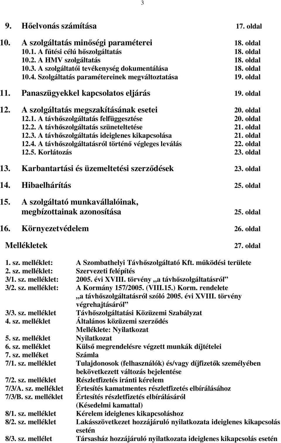 oldal 12.2. A távhőszolgáltatás szüneteltetése 21. oldal 12.3. A távhőszolgáltatás ideiglenes kikapcsolása 21. oldal 12.4. A távhőszolgáltatásról történő végleges leválás 22. oldal 12.5.