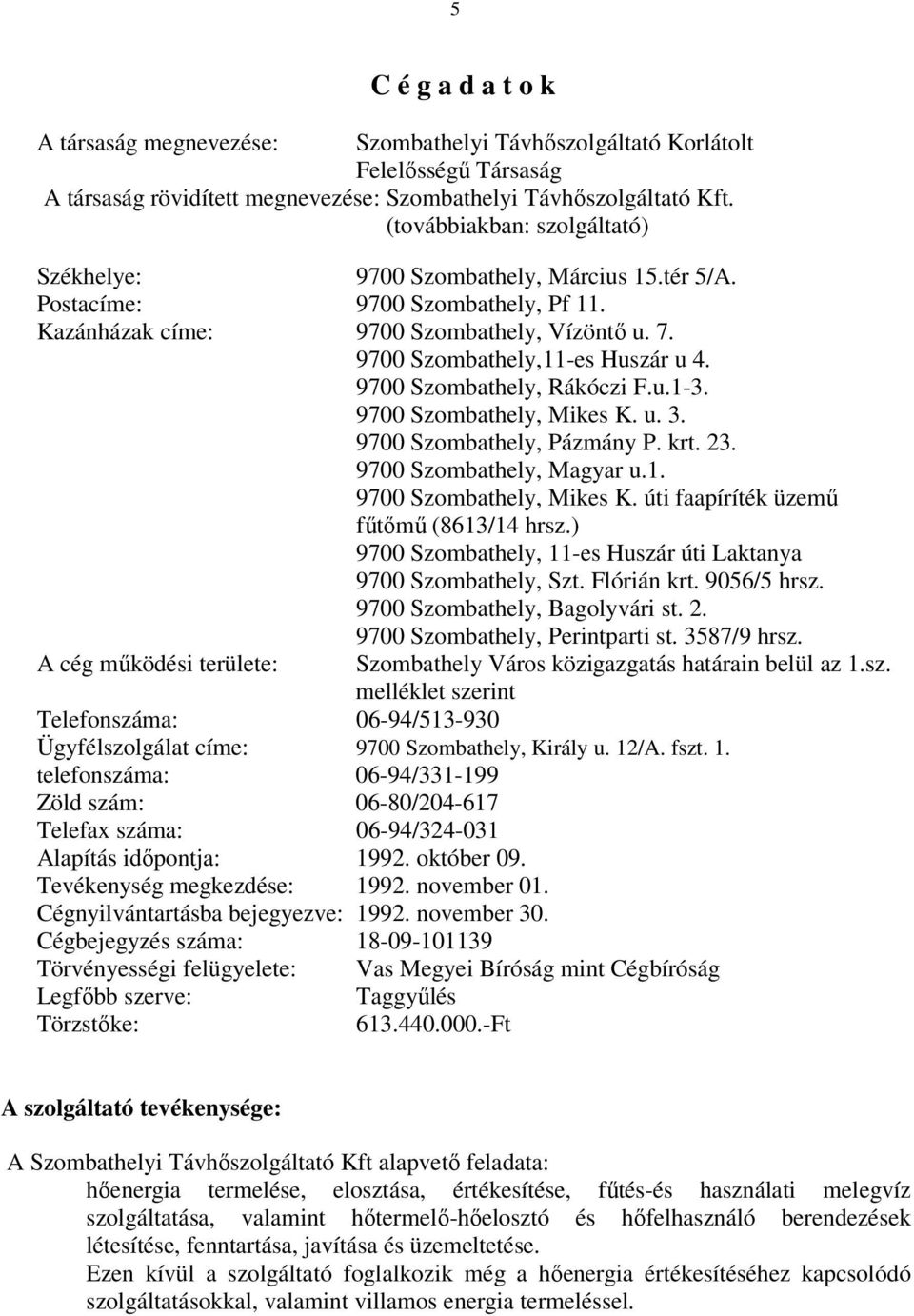 9700 Szombathely, Rákóczi F.u.1-3. 9700 Szombathely, Mikes K. u. 3. 9700 Szombathely, Pázmány P. krt. 23. 9700 Szombathely, Magyar u.1. 9700 Szombathely, Mikes K. úti faapíríték üzemű fűtőmű (8613/14 hrsz.