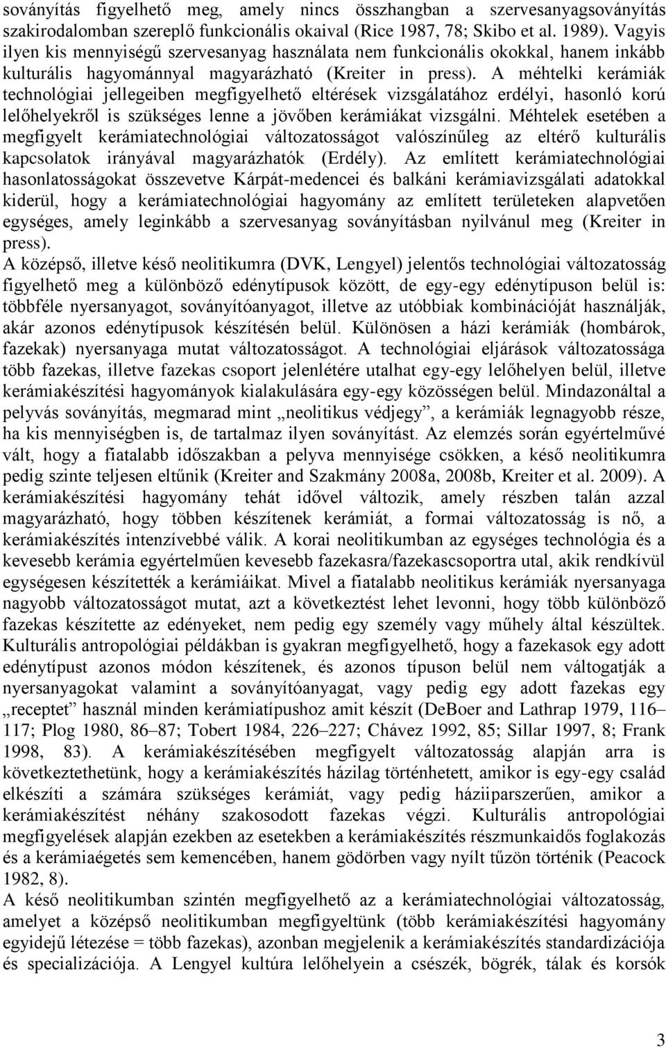 A méhtelki kerámiák technológiai jellegeiben megfigyelhető eltérések vizsgálatához erdélyi, hasonló korú lelőhelyekről is szükséges lenne a jövőben kerámiákat vizsgálni.