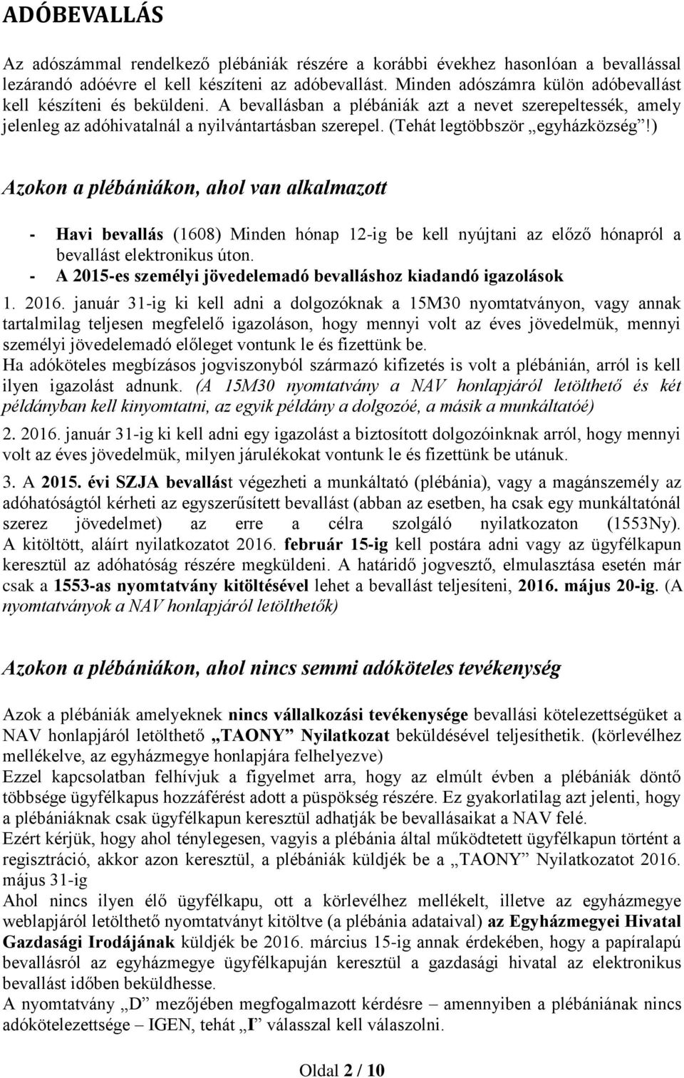 (Tehát legtöbbször egyházközség!) Azokon a plébániákon, ahol van alkalmazott - Havi bevallás (1608) Minden hónap 12-ig be kell nyújtani az előző hónapról a bevallást elektronikus úton.