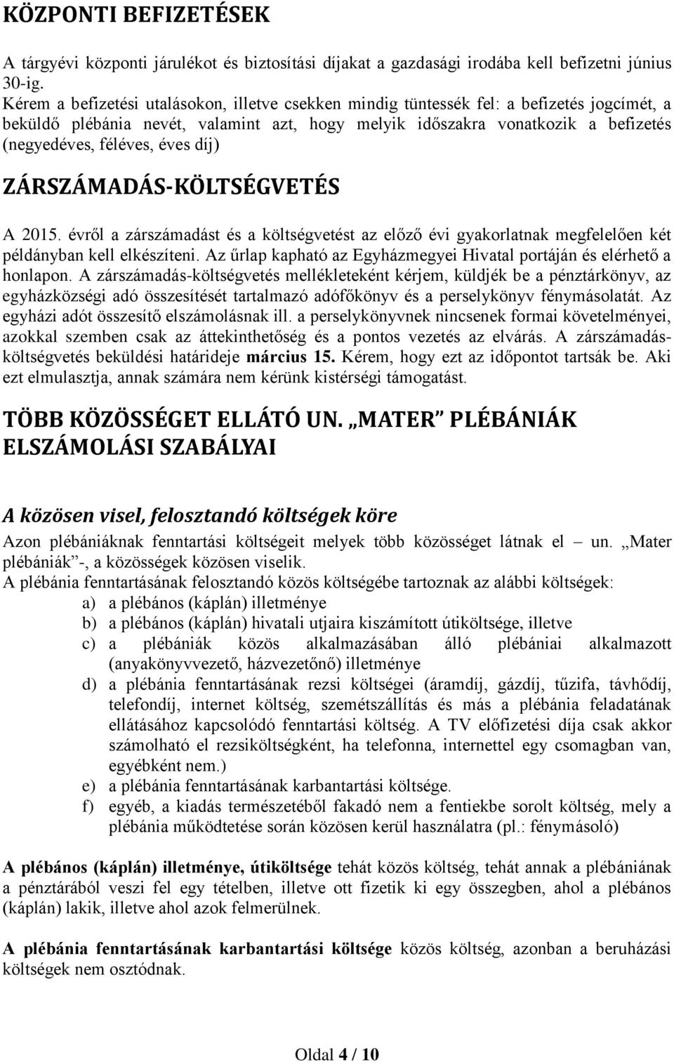 éves díj) ZÁRSZÁMADÁS-KÖLTSÉGVETÉS A 2015. évről a zárszámadást és a költségvetést az előző évi gyakorlatnak megfelelően két példányban kell elkészíteni.